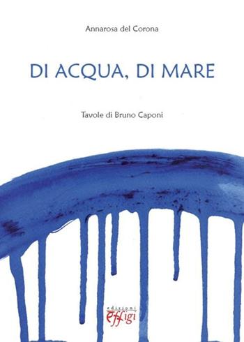 Di acqua e di mare. Tavole di Bruno Caponi - Annarosa Del Corona - Libro C&P Adver Effigi 2012 | Libraccio.it