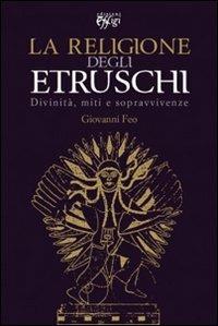 La religione degli Etruschi. Divinità, miti e sopravvivenze - Giovanni Feo - Libro C&P Adver Effigi 2011 | Libraccio.it