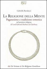 La religione della mente. Paganesimo e tradizione ermetica - Gabriella Bartalucci - Libro C&P Adver Effigi 2011 | Libraccio.it