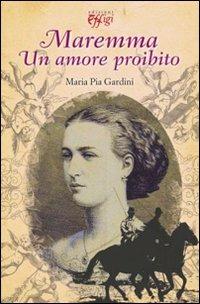 Maremma. Un amore proibito - M. Pia Gardini - Libro C&P Adver Effigi 2012 | Libraccio.it