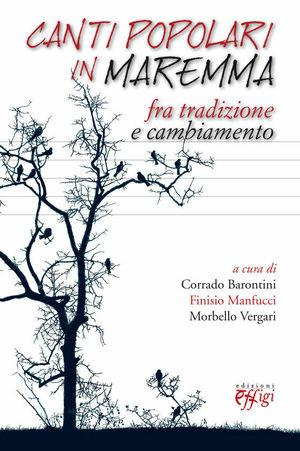Canti popolari in Maremma. Fra tradizione e cambiamento  - Libro C&P Adver Effigi 2012, Archivi riemersi | Libraccio.it