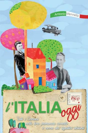 L' Italia oggi. Tutti i comuni nella loro pronunzia corretta e nome dei rispettivi abitanti - Antonio Mennella - Libro C&P Adver Effigi 2012, Archivi riemersi | Libraccio.it