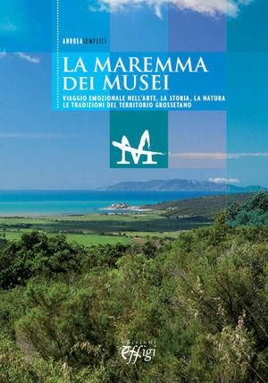 La Maremma dei musei. Viaggio emozionale nell'arte, la storia, la natura e le tradizioni del territorio grossetano - Andrea Semplici - Libro C&P Adver Effigi 2012, Microcosmi | Libraccio.it