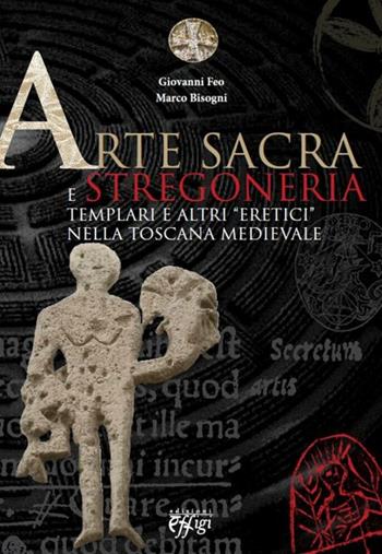 Arte sacra e stregoneria. Templari e altri «eretici» nella Toscana medievale - Giovanni Feo, Marco Bisogni - Libro C&P Adver Effigi 2012, Genius loci | Libraccio.it