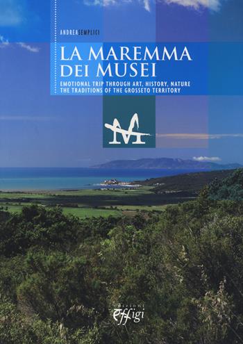 The museums of the Maremma. Emotional trip through art, history, nature. The traditions of the Grosseto territory - Andrea Semolici - Libro C&P Adver Effigi 2017, Microcosmi | Libraccio.it