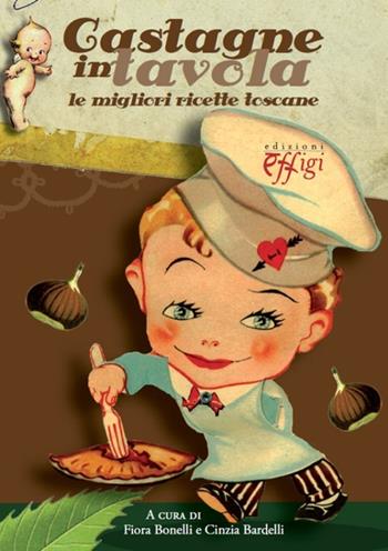 Castagne in tavola. Le migliori ricette toscane  - Libro C&P Adver Effigi 2012, Tavole imbandite | Libraccio.it