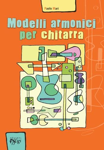 Modelli armonici per chitarra - Paolo Mari - Libro C&P Adver Effigi 2012, Microcosmi | Libraccio.it