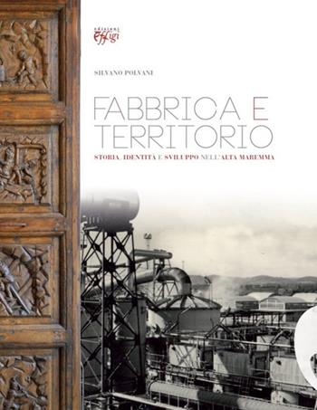 Fabbrica e territorio. Storia, identità e sviluppo nell'alta Maremma - Silvano Polvani - Libro C&P Adver Effigi 2013, Microcosmi | Libraccio.it