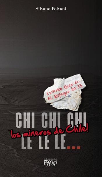Chi chi chi le le le. Los mineros de Chile! - Silvano Polvani - Libro C&P Adver Effigi 2013, Narrazioni | Libraccio.it