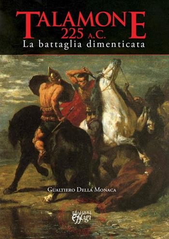 Talamone 225 a. C. Battaglia dimenticata - Gualtiero Della Monaca - Libro C&P Adver Effigi 2013, Genius loci | Libraccio.it