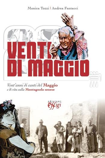 Venti di maggio. Vent'anni di canti del Maggio e di vita sulla Montagnola senese - Monica Tozzi, Andrea Fantacci - Libro C&P Adver Effigi 2013, Archivi riemersi | Libraccio.it