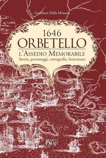 Orbetello. 1646. L'assedio memorabile. Storia, personaggi, cartografia, letteratura - Gualtiero Della Monaca - Libro C&P Adver Effigi 2013 | Libraccio.it