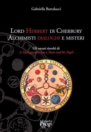 Lord Herbert di Cherbury. Alchimisti dialoghi e misteri. Gli oscuri risvolti di «A dialogue between a tutor and his pupil» - Gabriella Bartalucci - Libro C&P Adver Effigi 2013, Nuovi saggi | Libraccio.it