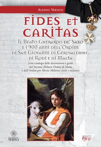 Fides et caritas. Il beato Gherardo de' Saxo e i 900 anni dell'ordine di San Giovanni di Gerusalemme, di Rodi e di Malta - Alessio Varisco - Libro C&P Adver Effigi 2013, Domus templi | Libraccio.it