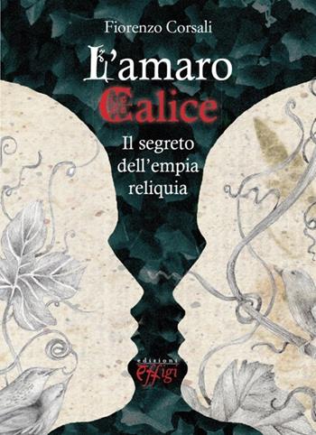 L' amaro calice. Il segreto dell'empia reliquia - Fiorenzo Corsali - Libro C&P Adver Effigi 2013, Narrazioni | Libraccio.it