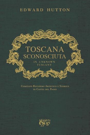 Toscana sconosciuta. In unknown Tuscany - Edward Hutton - Libro C&P Adver Effigi 2013, Microcosmi | Libraccio.it
