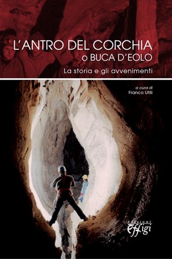 L' antro del Corchia o Buca d'Eolo. La storia e gli avvenimenti  - Libro C&P Adver Effigi 2015 | Libraccio.it