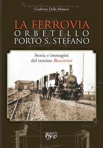 La ferrovia Orbetello-Porto S. Stefano. Storia e immagini del trenino Baccarini. Ediz. illustrata - Gualtiero Della Monaca - Libro C&P Adver Effigi 2013, Genius loci | Libraccio.it