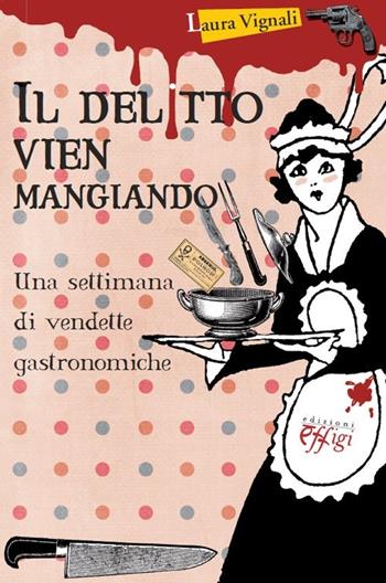 Il delitto vien mangiando. Una settimana di vendette gastronomiche - Laura Vignali - Libro C&P Adver Effigi 2013, Narrazioni | Libraccio.it