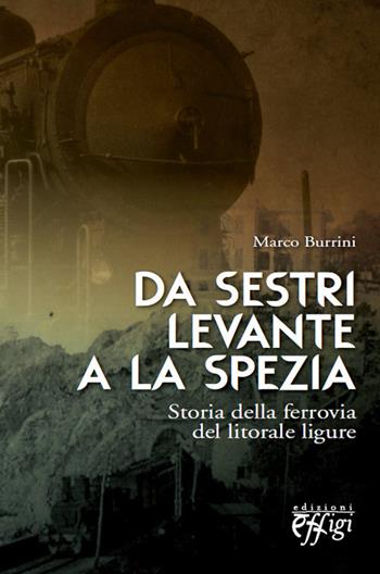 Da Sestri Levante a La Spezia. Storia della ferrovia del litorale ligure - Marco Burrini - Libro C&P Adver Effigi 2014, Archivi riemersi | Libraccio.it