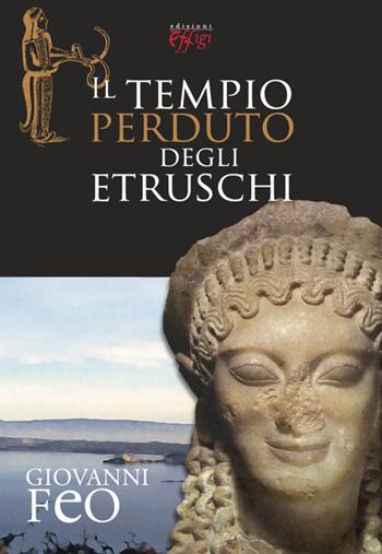 Il tempio perduto degli etruschi - Giovanni Feo - Libro C&P Adver Effigi 2014, Genius loci | Libraccio.it