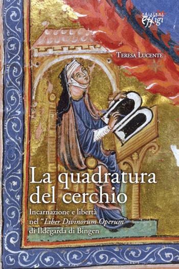 La quadratura del cerchio. Incarnazione e libertà nel «Liber Divinorum Operum» di Ildegarda di Bingen - Teresa Lucente - Libro C&P Adver Effigi 2014, Nuovi saggi | Libraccio.it