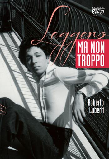 Leggero ma non troppo - Roberto Luberti - Libro C&P Adver Effigi 2014, Grandi narrazioni | Libraccio.it