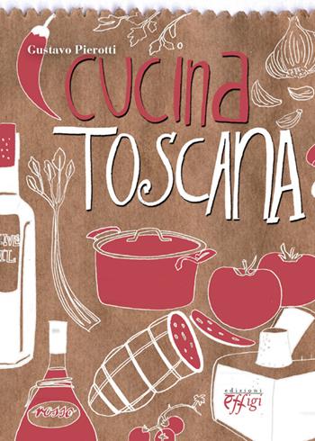 Cucina toscana - Gustavo Pierotti - Libro C&P Adver Effigi 2014, Tavole imbandite | Libraccio.it