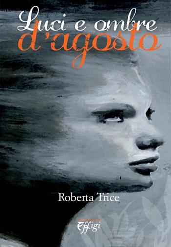 Luci e ombre d'agosto - Roberta Trice - Libro C&P Adver Effigi 2014, Narrazioni | Libraccio.it