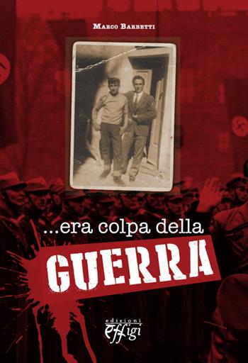 ...era colpa della guerra - Marco Barbetti - Libro C&P Adver Effigi 2014, Grandi narrazioni | Libraccio.it