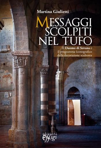 Messaggi scolpiti nel tufo. Il Duomo di Sovana, il programma iconografico della decorazione scultorea - Martina Giulietti - Libro C&P Adver Effigi 2014, Microcosmi | Libraccio.it