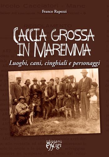 Caccia grossa in Maremma. Luoghi, cani, cinghiali e personaggi - Franco Rapezzi - Libro C&P Adver Effigi 2014, Genius loci | Libraccio.it