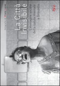 La città invisibile. L'immagine sociale della salute mentale a Grosseto - Uliano Lucas - Libro C&P Adver Effigi 2014, Microcosmi | Libraccio.it