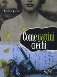 Come gattini ciechi - Antonio Ceroni - Libro C&P Adver Effigi 2014, Narrazioni | Libraccio.it