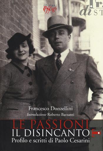 Le passioni, il disincanto. Profilo e scritti di Paolo Cesarini - Francesco Donzellini - Libro C&P Adver Effigi 2015, Tracce di storia | Libraccio.it