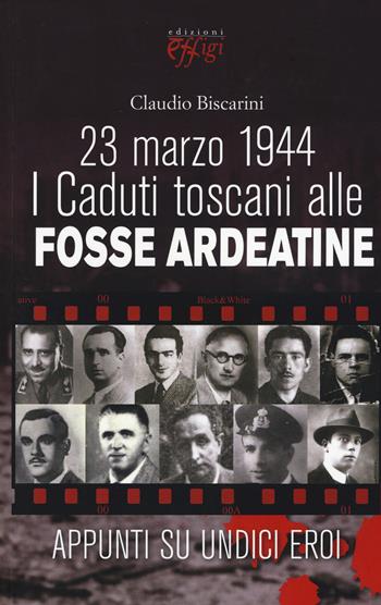 23 marzo 1944. I caduti toscani alle Fosse Ardeatine - Claudio Biscarini - Libro C&P Adver Effigi 2015, Archivi riemersi | Libraccio.it
