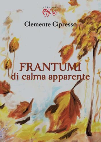 Frantumi di calma apparente - Clemente Cipresso - Libro C&P Adver Effigi 2015, Narrazioni | Libraccio.it