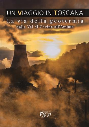 Un viaggio in Toscana. La via della geotermia dalla val di Cecina all'Amiata  - Libro C&P Adver Effigi 2015, Microcosmi | Libraccio.it