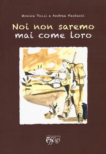 Noi non saremo mai come loro - Monica Tozzi, Andrea Fantacci - Libro C&P Adver Effigi 2015, Archivi riemersi | Libraccio.it
