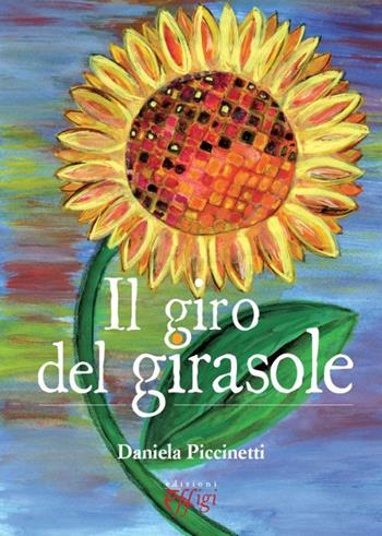 Il giro del girasole - Daniela Piccinetti - Libro C&P Adver Effigi 2015, Narrazioni | Libraccio.it