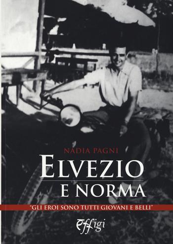 Elvezio e Norma. Gli eroi sono tutti giovani e belli - Nadia Pagni - Libro C&P Adver Effigi 2015, Archivi riemersi | Libraccio.it