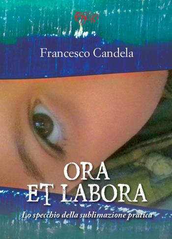 Ora et labora. Lo specchio della sublimazione pratica - Francesco Candela - Libro C&P Adver Effigi 2015, Nuovi saggi | Libraccio.it