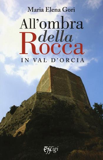 All'ombra della Rocca in val d'Orcia - M. Elena Gori - Libro C&P Adver Effigi 2016, Microcosmi | Libraccio.it