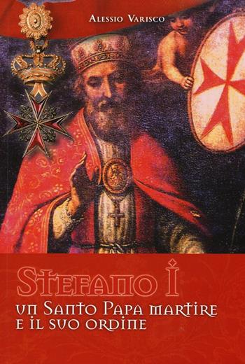 Stefano I un santo papa martire e il suo ordine - Alessio Varisco - Libro C&P Adver Effigi 2016, Domus templi | Libraccio.it