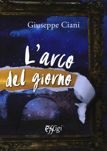 L'arco del giorno - Giuseppe Ciani - Libro C&P Adver Effigi 2015, Narrazioni | Libraccio.it