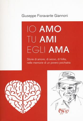 Io amo tu ami egli ama. Storie di amore, di sesso, di follia, nelle memorie di un povero psichiatra - Giuseppe Fioravanti Giannoni - Libro C&P Adver Effigi 2016, Recorder | Libraccio.it