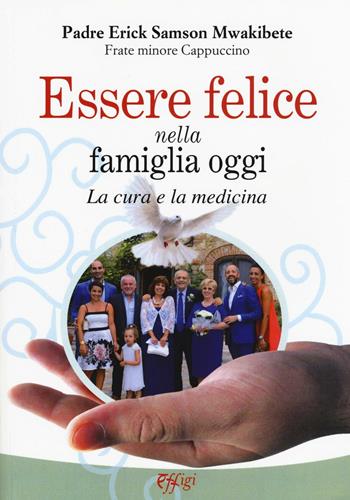 Essere felice nella famiglia oggi. La cura e la medicina - Erick Samson Mwakibete - Libro C&P Adver Effigi 2016, Nuovi saggi | Libraccio.it