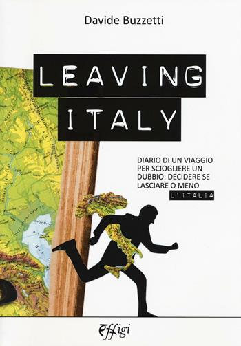 Leaving Italy. Diario di un viaggio per sciogliere un dubbio: decidere se lasciare o meno l'Italia - Davide Buzzetti - Libro C&P Adver Effigi 2016, Narrazioni | Libraccio.it