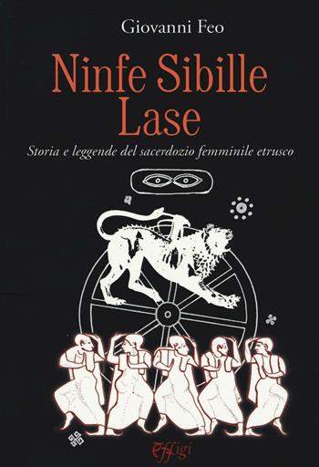 Ninfe sibille lase. Storia e leggende del sacerdozio femminile etrusco - Giovanni Feo - Libro C&P Adver Effigi 2016, Genius loci | Libraccio.it