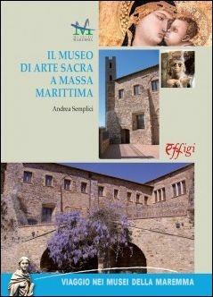 Il museo di arte sacra a Massa Marittima - Andrea Semplici - Libro C&P Adver Effigi 2016, Pubblicazioni per enti | Libraccio.it